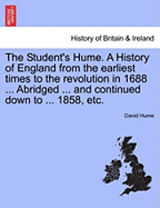 Student's Hume. a History of England from the Earliest Times to the Revolution in 1688 ... Abridged ... and Continued Down to ... 1858, Etc.