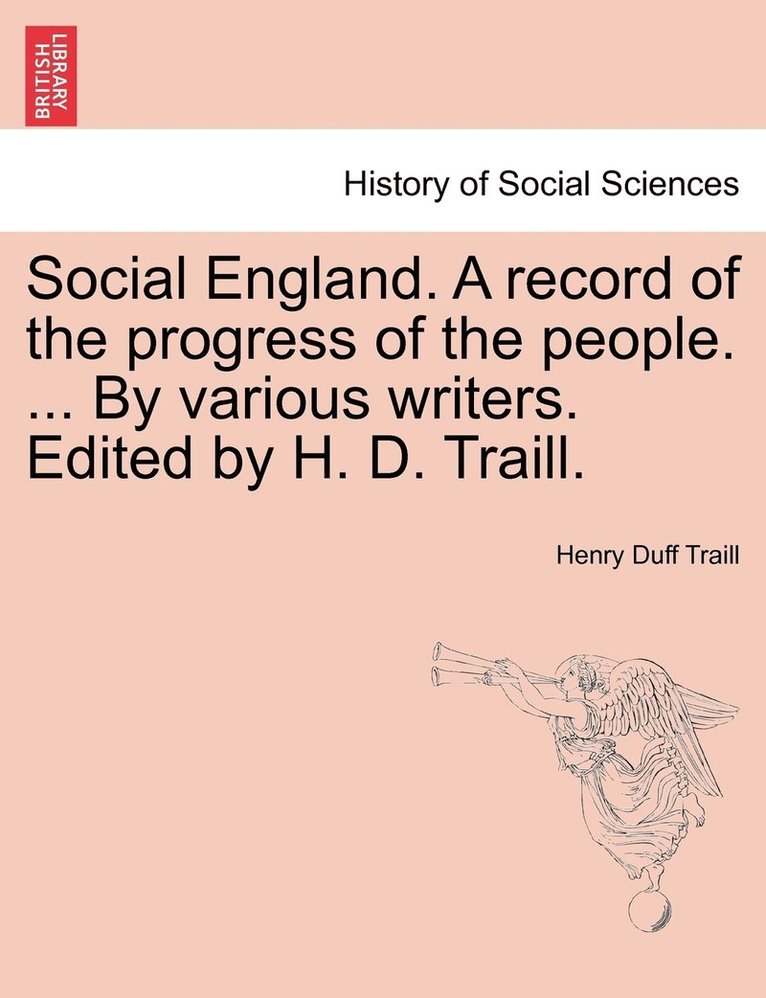 Social England. A record of the progress of the people. ... By various writers. Edited by H. D. Traill. 1