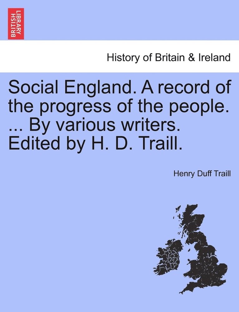 Social England. A record of the progress of the people. ... By various writers. Edited by H. D. Traill. 1