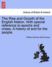 bokomslag The Rise and Growth of the English Nation. with Special Reference to Epochs and Crises. a History of and for the People.