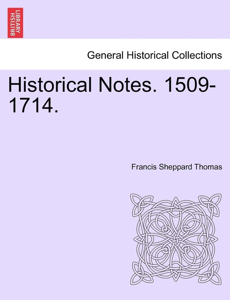 Historical Notes. 1509-1714.