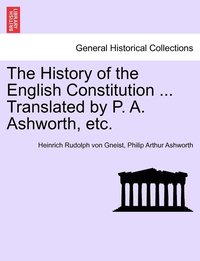 bokomslag The History of the English Constitution ... Translated by P. A. Ashworth, etc.