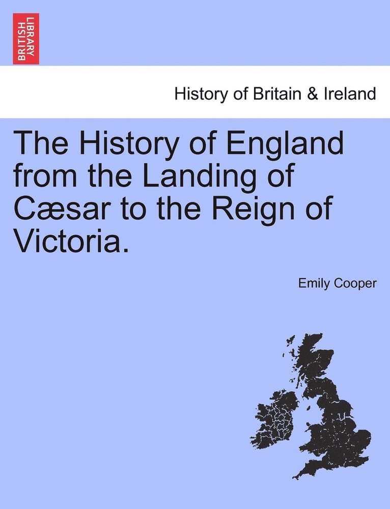History of England from the Landing of Cæsar to the Reign of Victoria.