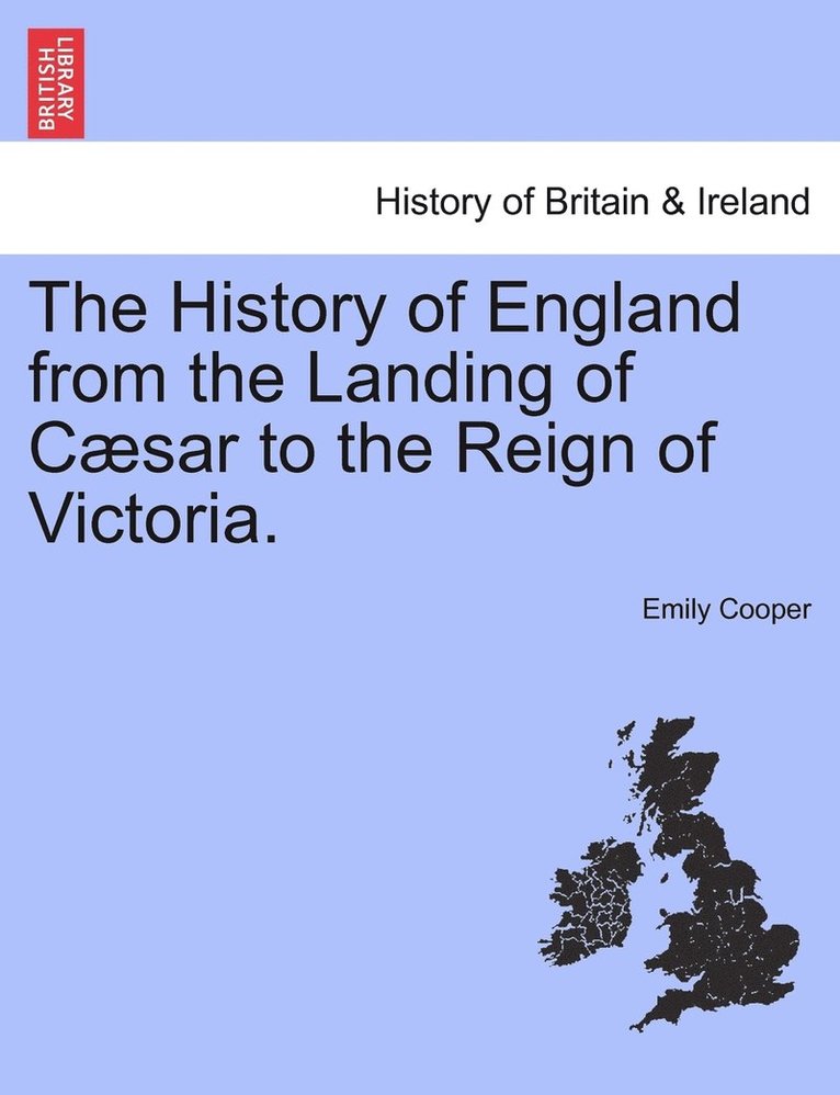 The History of England from the Landing of Csar to the Reign of Victoria. 1