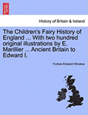 bokomslag The Children's Fairy History of England ... with Two Hundred Original Illustrations by E. Marillier ... Ancient Britain to Edward I.