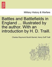 bokomslag Battles and Battlefields in England ... Illustrated by the author. With an introduction by H. D. Traill.