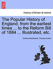 bokomslag The Popular History of England, from the Earliest Times ... to the Reform Bill of 1884 ... Illustrated, Etc. Volume I