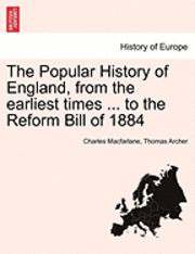 The Popular History of England, from the Earliest Times ... to the Reform Bill of 1884 1