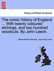 Comic History of England ... with Twenty Coloured Etchings, and Two Hundred Woodcuts. by John Leech.