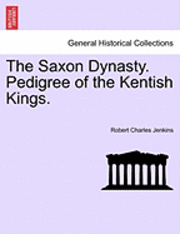 Robert Charles Jenkins - Saxon Dynasty. Pedigree of the Kentish Kings., Häftad