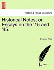 Historical Notes; Or, Essays on the '15 and '45. 1