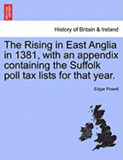bokomslag The Rising in East Anglia in 1381, with an Appendix Containing the Suffolk Poll Tax Lists for That Year.