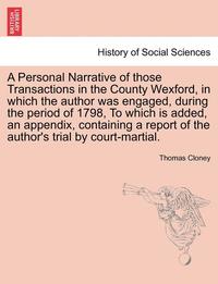 bokomslag A Personal Narrative of Those Transactions in the County Wexford, in Which the Author Was Engaged, During the Period of 1798, to Which Is Added, an Appendix, Containing a Report of the Author's Trial