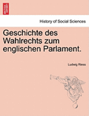 Ludwig Riess - Geschichte Des Wahlrechts Zum Englischen Parlament., Häftad