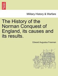 bokomslag History of the Norman Conquest of England, its causes and its results.
