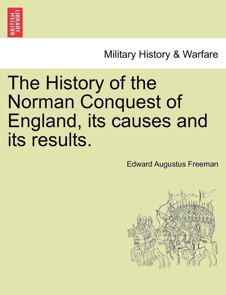 The History of the Norman Conquest of England, its causes and its results. 1