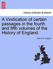 A Vindication of Certain Passages in the Fourth and Fifth Volumes of the History of England. 1