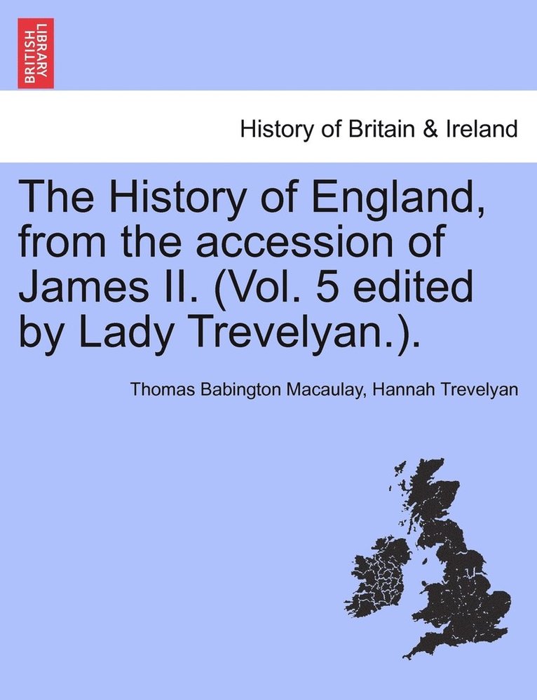 The History of England, from the accession of James II. (Vol. 5 edited by Lady Trevelyan.). 1