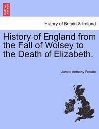 bokomslag History of England from the Fall of Wolsey to the Death of Elizabeth.