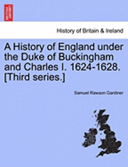 bokomslag A History of England Under the Duke of Buckingham and Charles I. 1624-1628. [Third Series.] Vol. I.