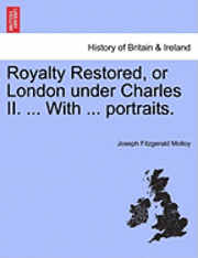 Joseph Fitzgerald Molloy - Royalty Restored, or London Under Charles II. ... with ... Portraits., Häftad