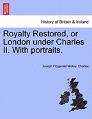 bokomslag Royalty Restored, or London Under Charles II. with Portraits.