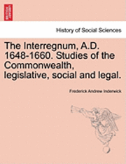 bokomslag The Interregnum, A.D. 1648-1660. Studies of the Commonwealth, Legislative, Social and Legal.