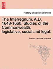 The Interregnum, A.D. 1648-1660. Studies of the Commonwealth, Legislative, Social and Legal. 1