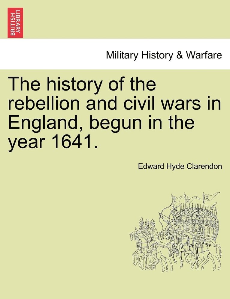 The history of the rebellion and civil wars in England, begun in the year 1641. 1