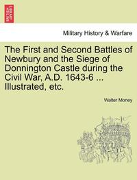 bokomslag The First and Second Battles of Newbury and the Siege of Donnington Castle During the Civil War, A.D. 1643-6 ... Illustrated, Etc.