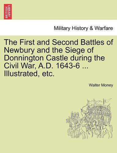 bokomslag The First and Second Battles of Newbury and the Siege of Donnington Castle During the Civil War, A.D. 1643-6 ... Illustrated, Etc.