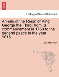 bokomslag Annals of the Reign of King George the Third; from its commencement in 1760 to the general peace in the year 1815.
