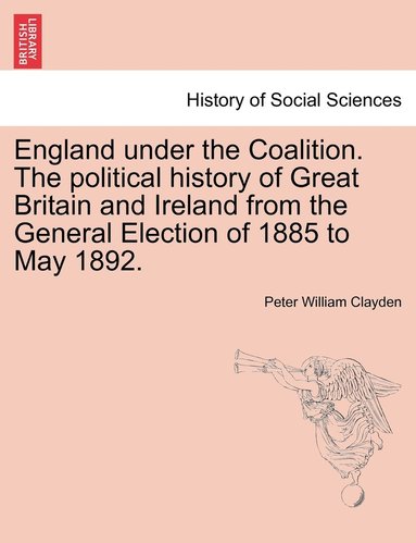 bokomslag England under the Coalition. The political history of Great Britain and Ireland from the General Election of 1885 to May 1892.