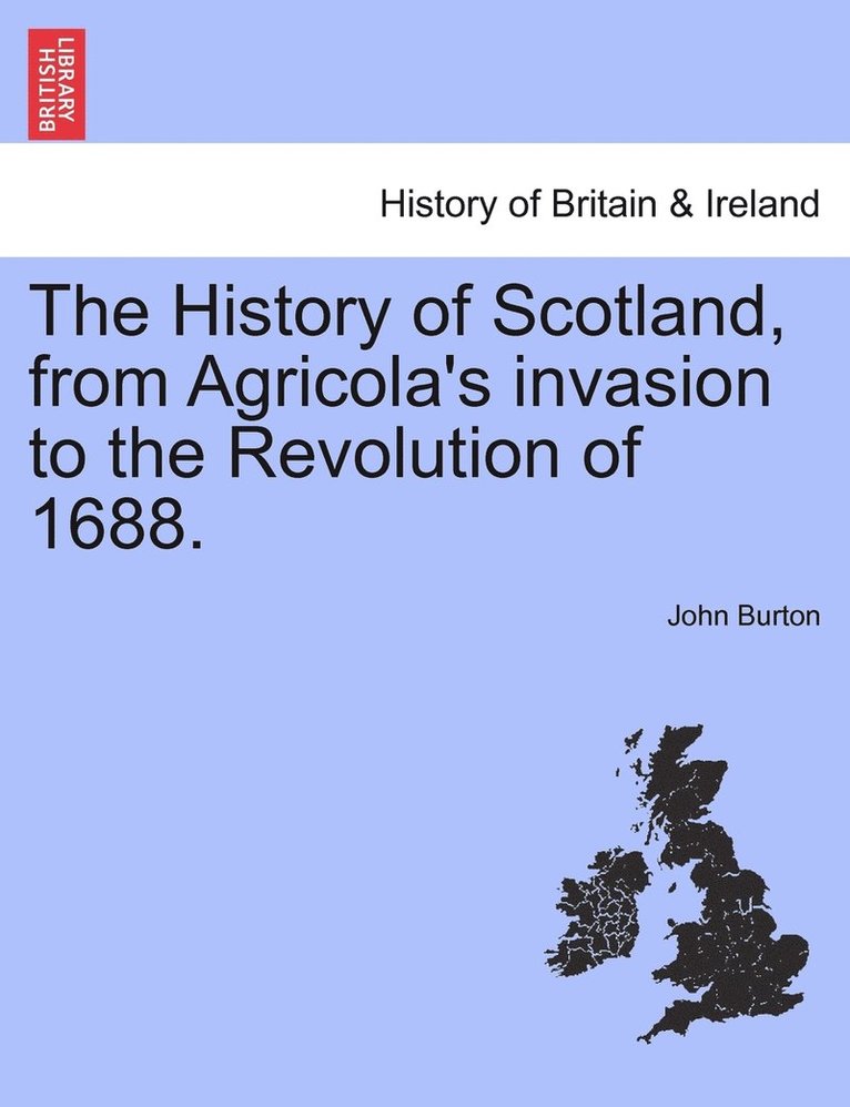 The History of Scotland, from Agricola's invasion to the Revolution of 1688. 1