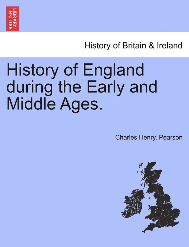 History of England during the Early and Middle Ages. VOL. I 1