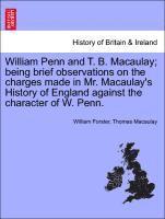 William Penn and T. B. Macaulay; Being Brief Observations on the Charges Made in Mr. Macaulay's History of England Against the Character of W. Penn. 1