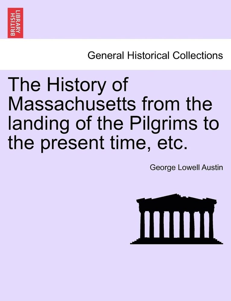 The History of Massachusetts from the landing of the Pilgrims to the present time, etc. 1