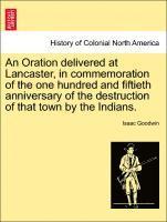 An Oration Delivered at Lancaster, in Commemoration of the One Hundred and Fiftieth Anniversary of the Destruction of That Town by the Indians. 1