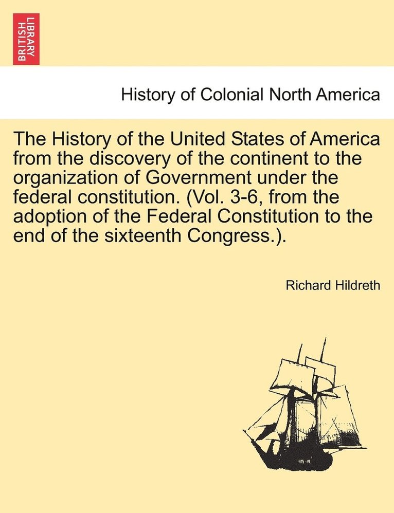 The History of the United States of America from the discovery of the continent to the organization of Government under the federal constitution. (Vol. 3-6, from the adoption of the Federal 1