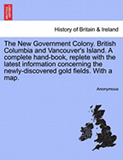 bokomslag The New Government Colony. British Columbia and Vancouver's Island. a Complete Hand-Book, Replete with the Latest Information Concerning the Newly-Discovered Gold Fields. with a Map.