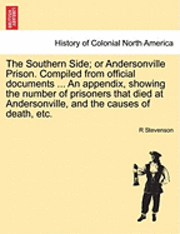 The Southern Side; or Andersonville Prison. Compiled from official documents ... An appendix, showing the number of prisoners that died at Andersonville, and the causes of death, etc. 1