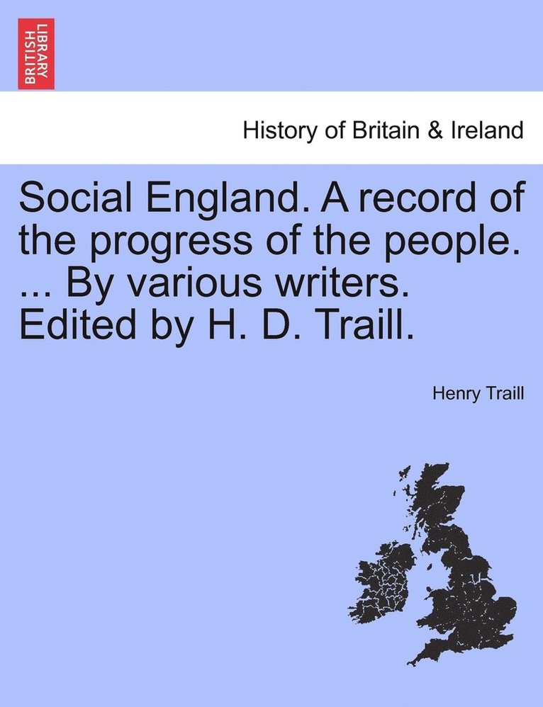 Social England. A record of the progress of the people. ... By various writers. Edited by H. D. Traill. 1