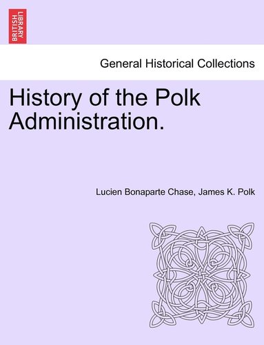 Lucien Bonaparte Chase, James K Polk - History of the Polk Administration., Häftad