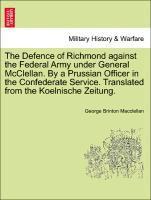 Defence of Richmond Against the Federal Army Under General McClellan. by a Prussian Officer in the Confederate Service. Translated from the Koelnische Zeitung.