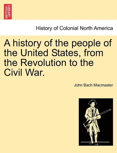 bokomslag A history of the people of the United States, from the Revolution to the Civil War.