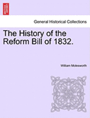 William Nassau Molesworth - The History of the Reform Bill of 1832., Häftad