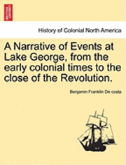 Benjamin Franklin De Costa - A Narrative of Events at Lake George, from the Early Colonial Times to the Close of the Revolution., Häftad