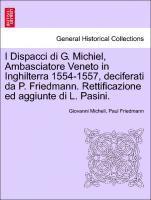 bokomslag I Dispacci Di G. Michiel, Ambasciatore Veneto in Inghilterra 1554-1557, Deciferati Da P. Friedmann. Rettificazione Ed Aggiunte Di L. Pasini.