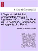 I Dispacci Di G. Michiel, Ambasciatore Veneto in Inghilterra 1554-1557, Deciferati Da P. Friedmann. Rettificazione Ed Aggiunte Di L. Pasini.