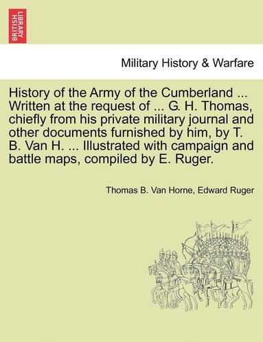 Thomas B Van Horne, Edward Ruger - History of the Army of the Cumberland ... Written at the request of ... G. H. Thomas, chiefly from his private military journal and other documents furnished by him, by T. B. Van H. ... Illustrated with campaign and battle maps, compiled by E. Ruger., Häftad